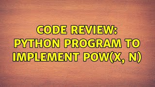 Code Review: Python program to implement pow(x, n) (2 Solutions!!)