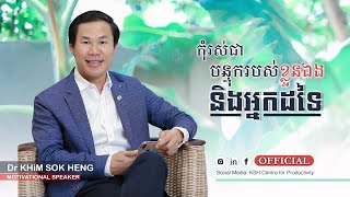 កុំរស់ក្នុងបន្ទុកខ្លួនឯងនិងអ្នកដទៃ - Dr. KHiM SOK HENG