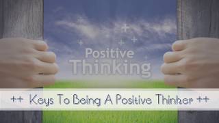 How To Be Positive Thinker - Positive Thinking - The Key To Thinking Positive