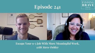 241: Escape Your 9-5 Job With More Meaningful Work, with Steve Oehley