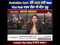 australian govt. ਵੱਲੋਂ 2025 ਲਈ new visa rule canada visa delay ਦੇ ਕੀ ਨੇ ਕਾਰਨ live join 7pm