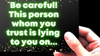 God: Be careful! This person whom you trust is lying to you on...