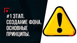 #1 ЭТАП. Создание фона. Общие принципы!