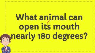 What animal can open its mouth nearly 180 degrees?