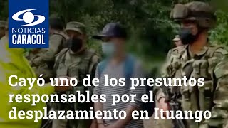 Cayó uno de los presuntos responsables por el desplazamiento masivo en Ituango