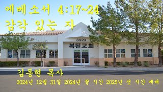 복된교회 20241231 2024년 끝 시간 2025년 첫 시간 예배 / 엡 4:17~24 감각 있는 자