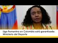 Liga Femenina en Colombia está garantizada: Ministerio del Deporte