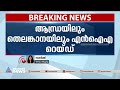 ആന്ധ്രയിലും തെലങ്കാനയിലും എൻഐഎ റെയ്ഡ് 62 ഇടങ്ങളിൽ പരിശോധന nia raid andrapradesh telangana