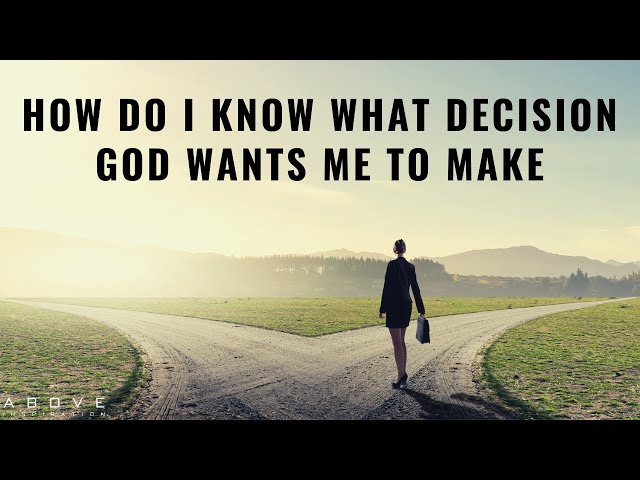 How Do I Know What Decision God Wants Me To Make God S Will How Do I Know What Decision God Wants Me To Make God S Will