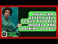 How Can I Effectively Debug PyTorch Models And Training Loops? - AI and Machine Learning Explained