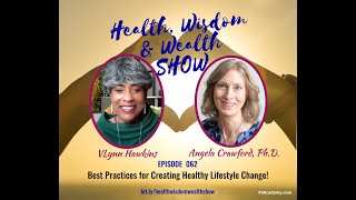 Health Wisdom & Wealth 062: ANGELA CRAWFORD PhD -Best Practices 4 Creating Healthy Lifestyle Change!