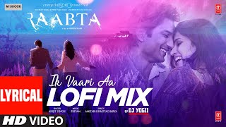 Ik Vaari Aa LOFI Mix (Lyrical) Raabta | Pritam, Arijit S | Amitabh B | DJ YOGII | Sushant SR, Kriti