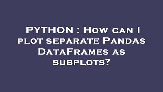 PYTHON : How can I plot separate Pandas DataFrames as subplots?