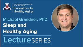 Sleep and Healthy Aging | Michael Grandner, PhD