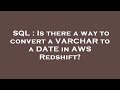 SQL : Is there a way to convert a VARCHAR to a DATE in AWS Redshift?