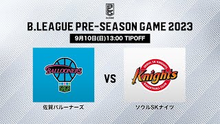 【バスケ】佐賀バルーナーズ vs ソウルSKナイツ｜B.LEAGUE PRE-SEASON GAME 2023