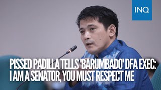 Pissed Robin Padilla tells 'barumbado' DFA exec: I am a senator, you must respect me