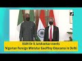 EAM Dr S Jaishankar meets Nigerian Foreign Minister Geoffrey Onyeama in Delhi