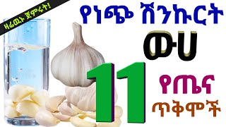 የነጭ ሽንኩርት ዉሀ 11 አስደናቂ የጤና ጥቅሞች | Dr Nahom | ዶ/ር ናሆም