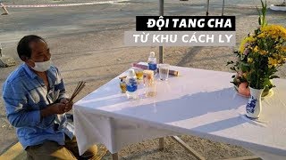 Tâm sự của người đàn ông đứt ruột lập bàn thờ, đội tang cha trong khu cách ly