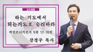 [설교153] 하는 기도에서 되는 기도로 승리하라 - 강경구 목사(다산비전교회)