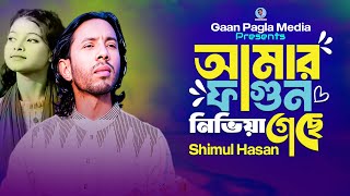 আমার ফাগুন নিভিয়া গেছে🔥শিমুল হাসান🔥Amar Fagun Nivia geche🔥shimul hasan