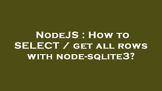 NodeJS : How to SELECT / get all rows with node-sqlite3?