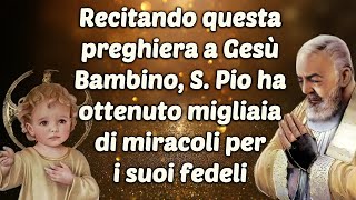 Recitando questa preghiera a Gesù Bambino, S. Pio ha ottenuto migliaia di miracoli per i suoi fedeli