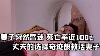 妻子突然昏迷，医生说死亡率近100%，丈夫的选择奇迹般救活妻子