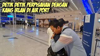 SEDIH !! PERPISAHAN DENGAN KANG IRLAN PULANG KAMPUNG KE INDONESIA