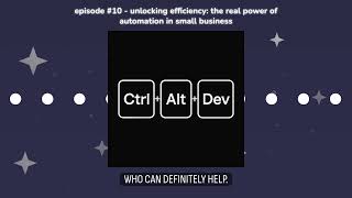 Episode #10 - Unlocking Efficiency: The Real Power of Automation in Small Business | Ctrl Alt Dev