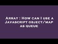 Array : How can I use a Javascript object/map as queue