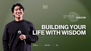 Building Your Life with Wisdom // William Chung