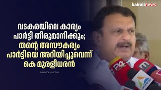 വടകരയിലെ കാര്യം പാർട്ടി തീരുമാനിക്കും; തന്റെ അസൗകര്യം പാർട്ടിയെ അറിയിച്ചുവെന്ന് കെ മുരളീധരൻ