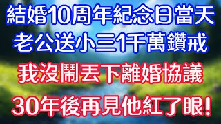 【完結】結婚10周年紀念日當天，老公送小三1千萬鑽戒，我沒鬧丟下離婚協議，30年後再見他紅了眼！#情感故事   #為人處世  #老年生活 #心聲新語 #深夜读书 #養老 #幸福人生 #晚年幸福