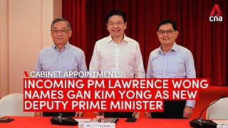 Incoming Singapore PM Lawrence Wong names Gan Kim Yong as DPM alongside Heng Swee Keat