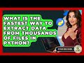 What Is The Fastest Way To Extract Data From Thousands Of Files In Python? - Python Code School