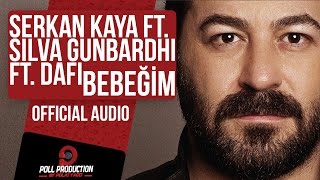 Serkan Kaya Ft. Silva Gunbardhi Ft. Dafi - Bebeğim (  Audio )