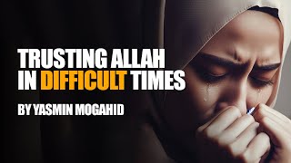 Islamic Motivation: Trusting Allah In Difficult Times | Yasmin Mogahid