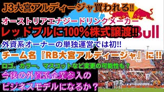 【J３大宮アルディージャ買収‼】外資系企業レッドブルに100％の株式譲渡締結‼外資系オーナーの単独運営はJ史上初‼チーム名も「RB大宮アルディージャ」に！今後の外資系企業参入のビジネスモデルになるか⁈