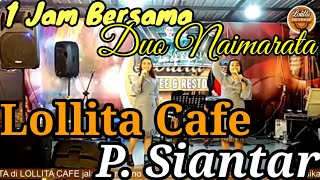 1 Jam Bersama DUO NAIMARATA Di LOLLITA CAFE - P. SIANTAR || Jl. Gereja No. 115.