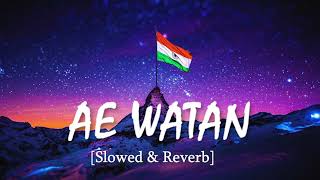 Ae Watan - Arijit Singh Song | Slowed And Reverb  | Lofi Editz
