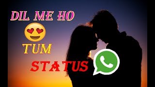 Dil Me Ho Tum ||WHATSAPP STATUS || Romantic whatsapp status 2019||