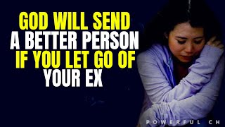 God Will Send You A Better Person If You Let Go Of Your Ex