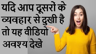 यदि आप दूसरों के व्यवहार से दुखी हैं तो ये विडियो अवश्य देखें |