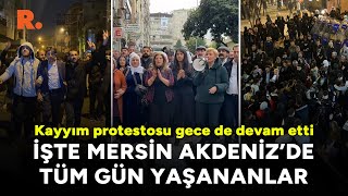 Kayyım protestosu gece de devam etti: İşte tüm gün Mersin Akdeniz'de yaşananlar