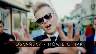 TOSKAŃSKY - Mówię Ci tak (Official Video)