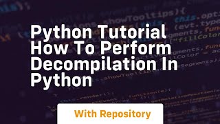 Python Tutorial How to Perform Decompilation in Python