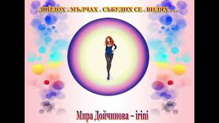 Мира Дойчинова/Irini - Дойдох , Мълчах , Събудих се , Видях