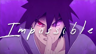 Sasuke 「AMV」| Impossible | Naruto Shippuden